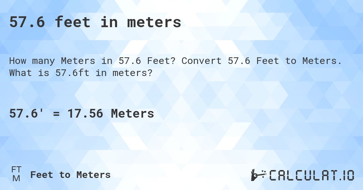 57.6 feet in meters. Convert 57.6 Feet to Meters. What is 57.6ft in meters?