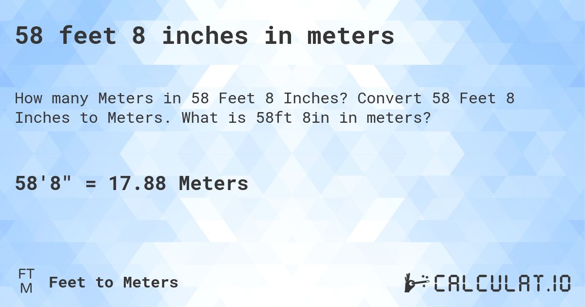 58 feet 8 inches in meters. Convert 58 Feet 8 Inches to Meters. What is 58ft 8in in meters?