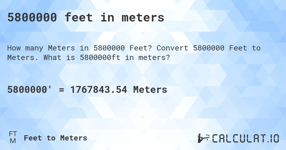 5800000 feet in meters. Convert 5800000 Feet to Meters. What is 5800000ft in meters?