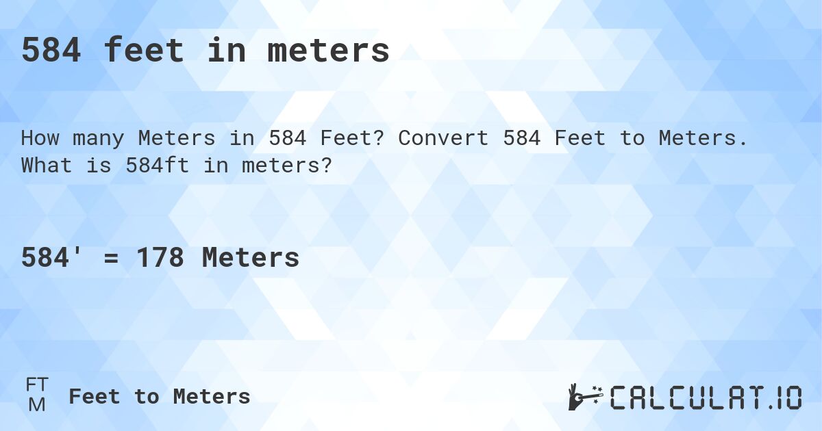 584 feet in meters. Convert 584 Feet to Meters. What is 584ft in meters?