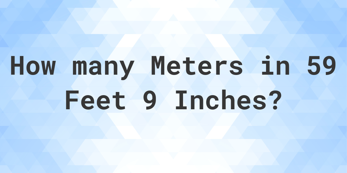 59 feet 9 inches in meters Calculatio