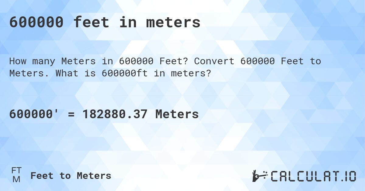600000 feet in meters. Convert 600000 Feet to Meters. What is 600000ft in meters?
