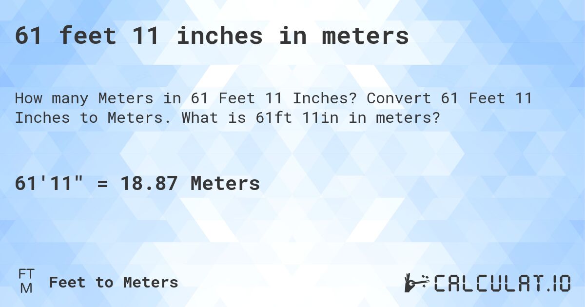61 feet 11 inches in meters. Convert 61 Feet 11 Inches to Meters. What is 61ft 11in in meters?