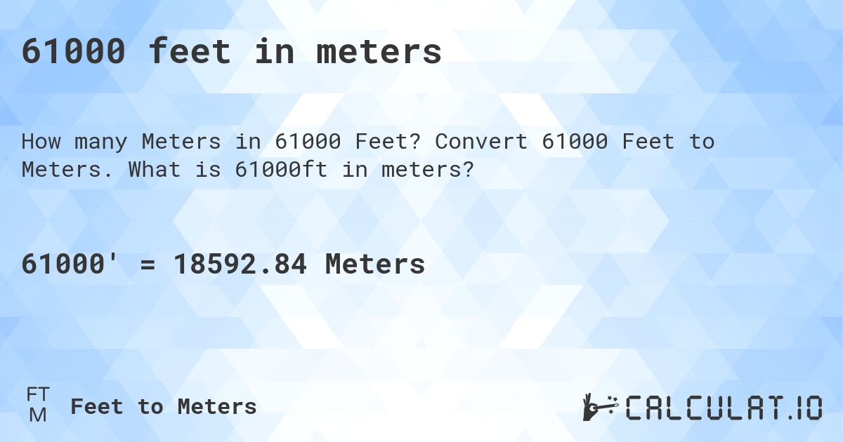 61000 feet in meters. Convert 61000 Feet to Meters. What is 61000ft in meters?