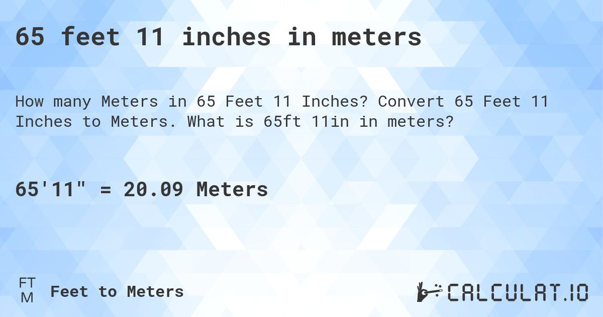 65 feet 11 inches in meters. Convert 65 Feet 11 Inches to Meters. What is 65ft 11in in meters?