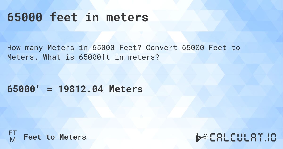 65000 feet in meters. Convert 65000 Feet to Meters. What is 65000ft in meters?