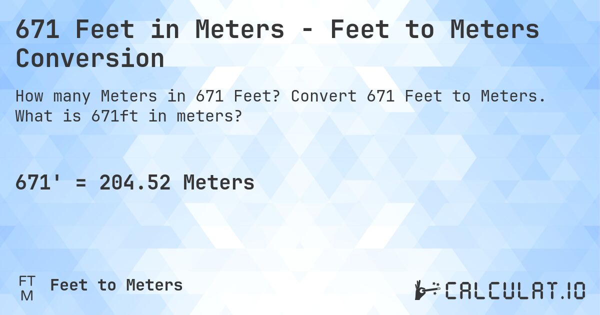 671 Feet in Meters - Feet to Meters Conversion. Convert 671 Feet to Meters. What is 671ft in meters?