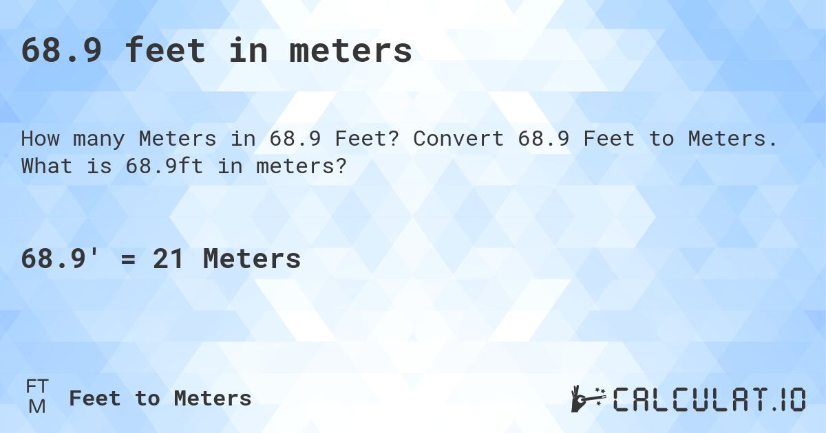 68.9 feet in meters. Convert 68.9 Feet to Meters. What is 68.9ft in meters?