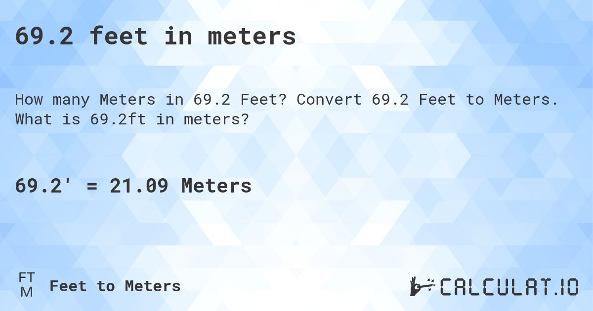 69.2 feet in meters. Convert 69.2 Feet to Meters. What is 69.2ft in meters?