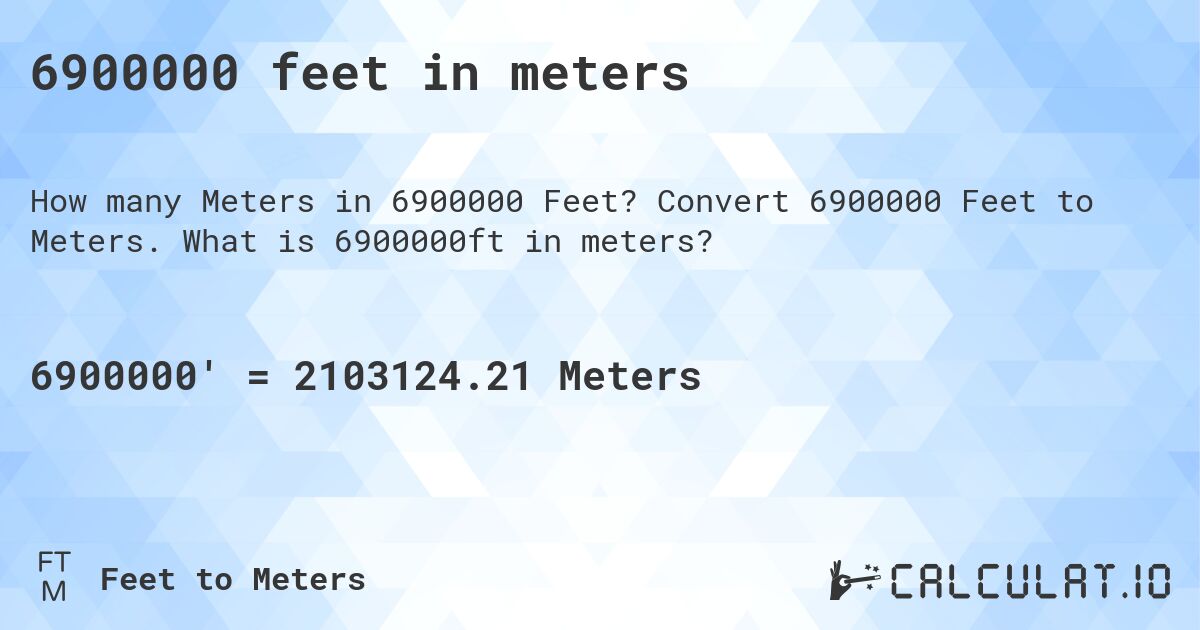 6900000 feet in meters. Convert 6900000 Feet to Meters. What is 6900000ft in meters?