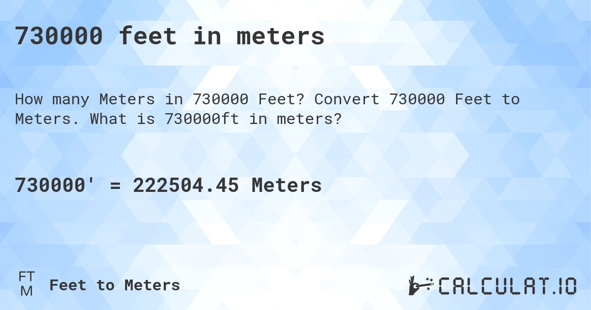 730000 feet in meters. Convert 730000 Feet to Meters. What is 730000ft in meters?