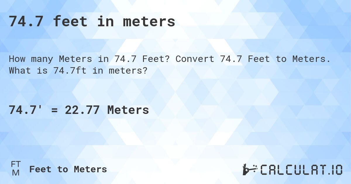 74.7 feet in meters. Convert 74.7 Feet to Meters. What is 74.7ft in meters?