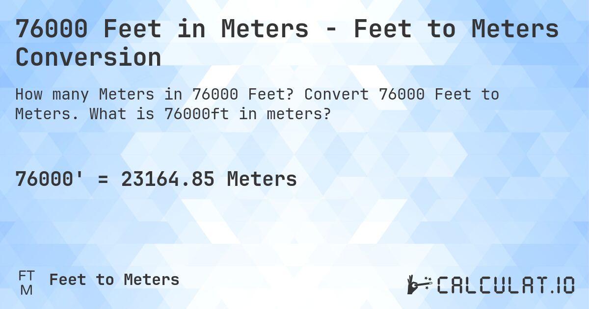 76000 Feet in Meters - Feet to Meters Conversion. Convert 76000 Feet to Meters. What is 76000ft in meters?
