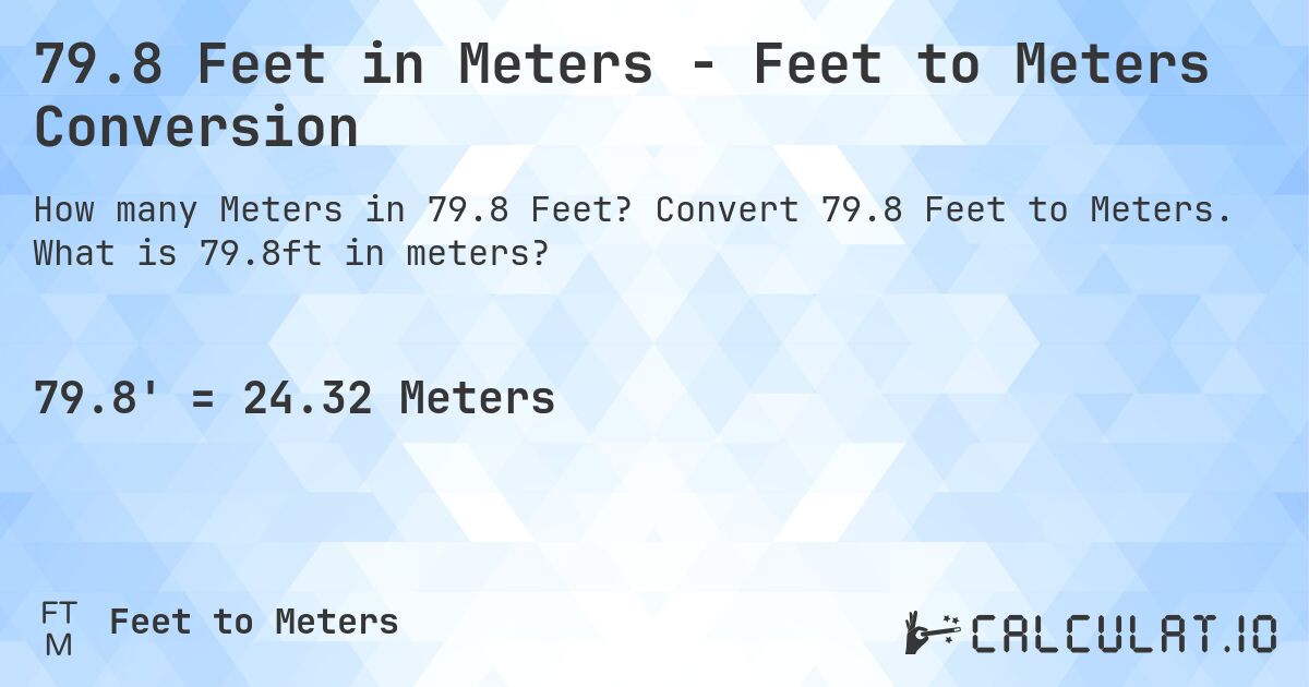 79.8 Feet in Meters - Feet to Meters Conversion. Convert 79.8 Feet to Meters. What is 79.8ft in meters?