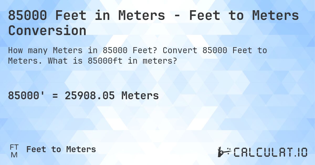 85000 Feet in Meters - Feet to Meters Conversion. Convert 85000 Feet to Meters. What is 85000ft in meters?