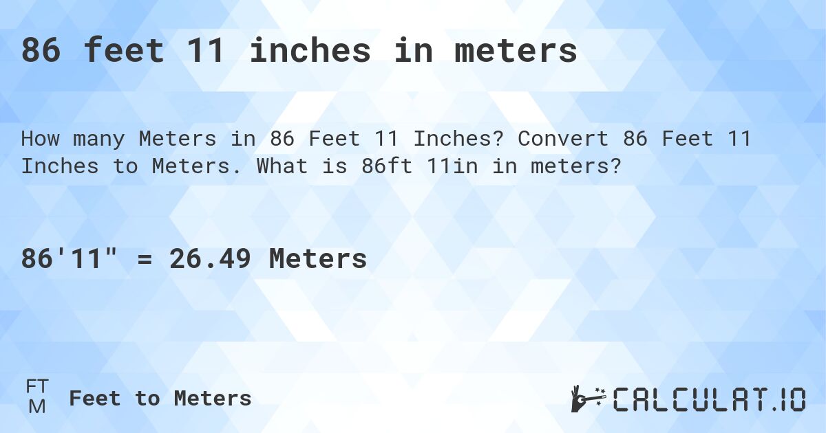 86 feet 11 inches in meters. Convert 86 Feet 11 Inches to Meters. What is 86ft 11in in meters?