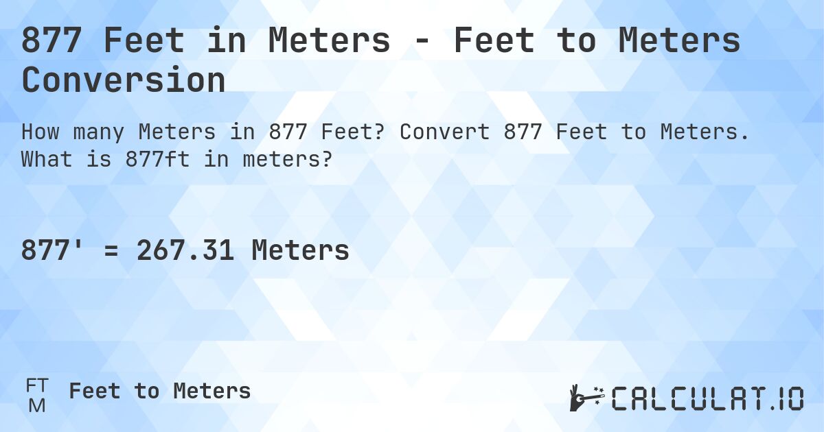 877 Feet in Meters - Feet to Meters Conversion. Convert 877 Feet to Meters. What is 877ft in meters?
