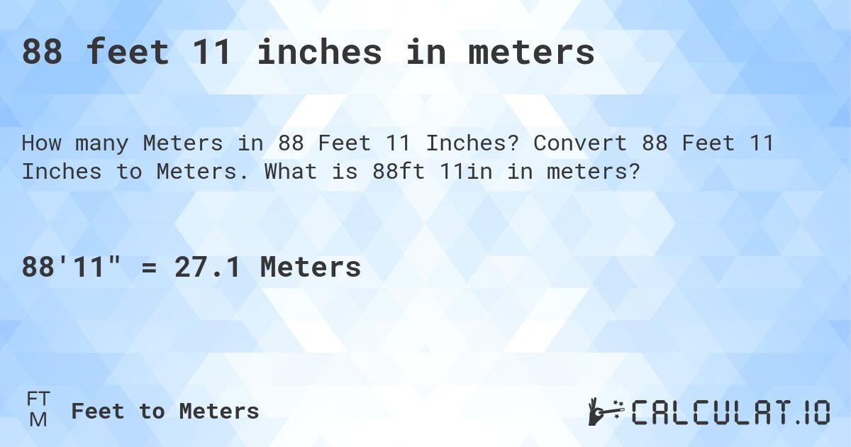 88 feet 11 inches in meters. Convert 88 Feet 11 Inches to Meters. What is 88ft 11in in meters?