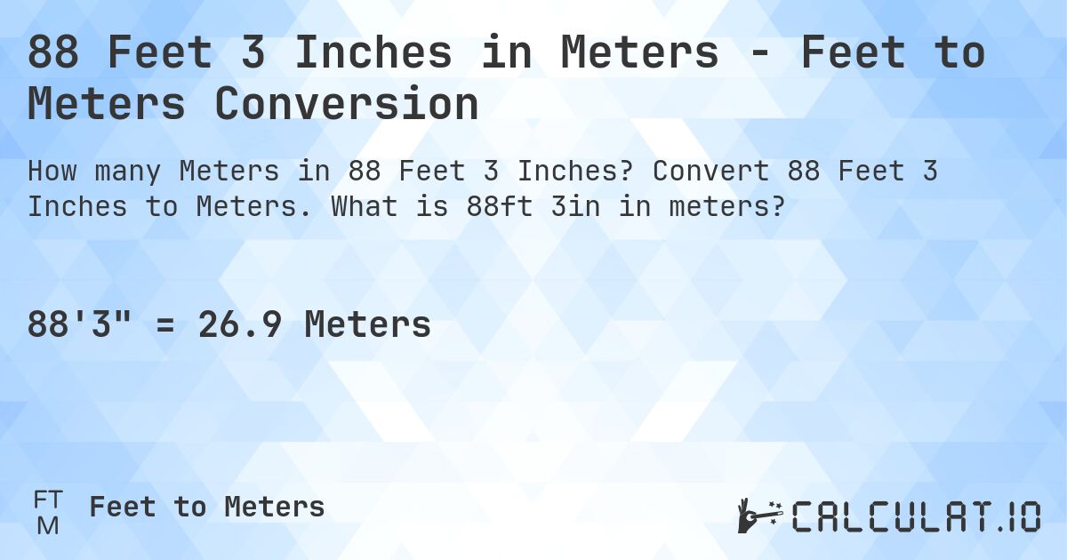 88 Feet 3 Inches in Meters - Feet to Meters Conversion. Convert 88 Feet 3 Inches to Meters. What is 88ft 3in in meters?