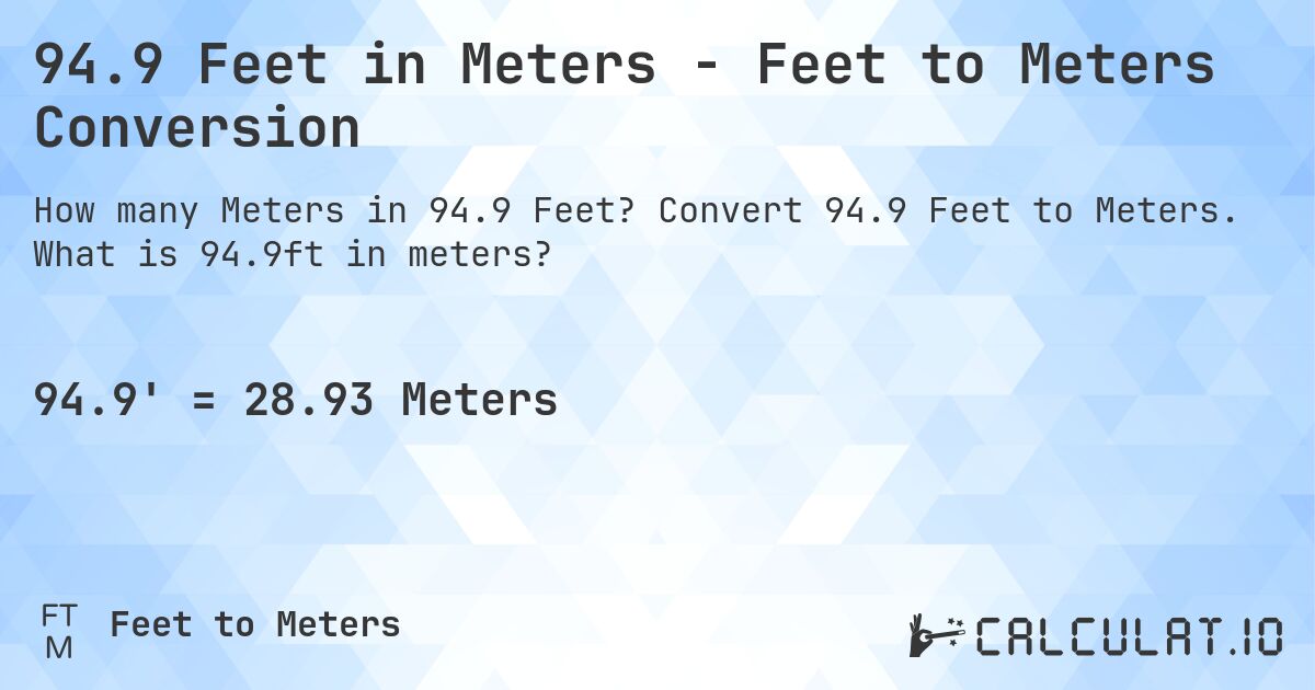 94.9 Feet in Meters - Feet to Meters Conversion. Convert 94.9 Feet to Meters. What is 94.9ft in meters?