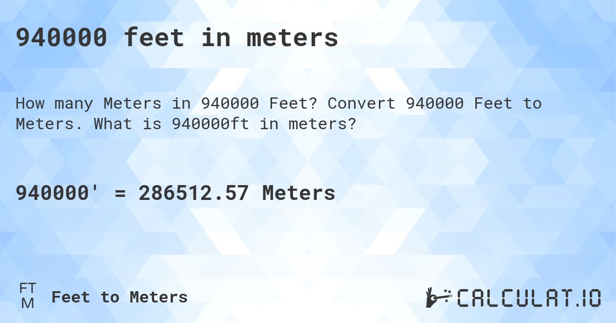 940000 feet in meters. Convert 940000 Feet to Meters. What is 940000ft in meters?