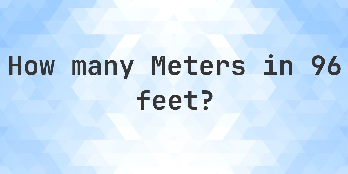 96 feet in Meters - Feet to Meters Conversion - Calculatio