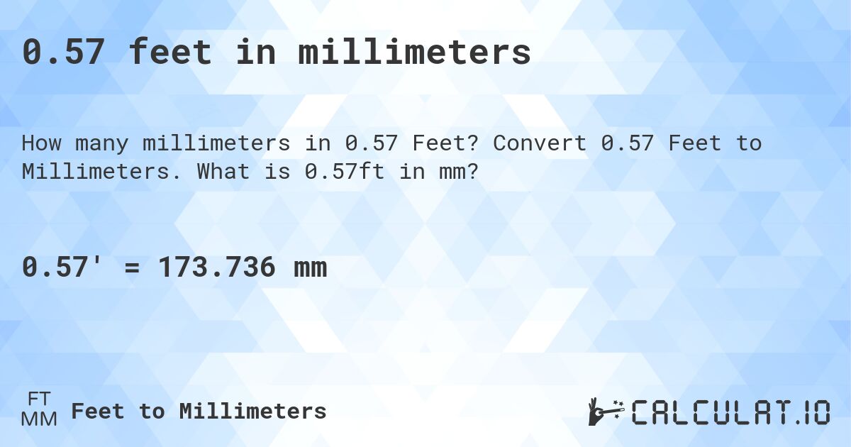 0.57 feet in millimeters. Convert 0.57 Feet to Millimeters. What is 0.57ft in mm?
