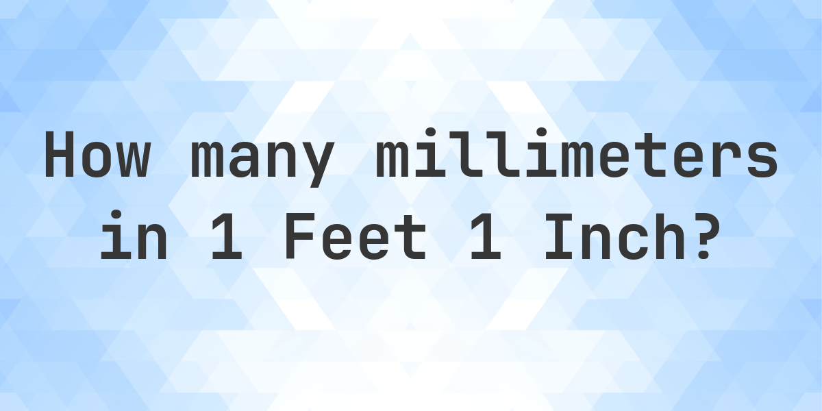 1 feet 1 inch in millimeters Calculatio
