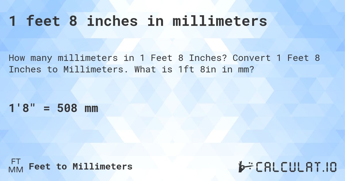 1 feet 8 inches in millimeters. Convert 1 Feet 8 Inches to Millimeters. What is 1ft 8in in mm?