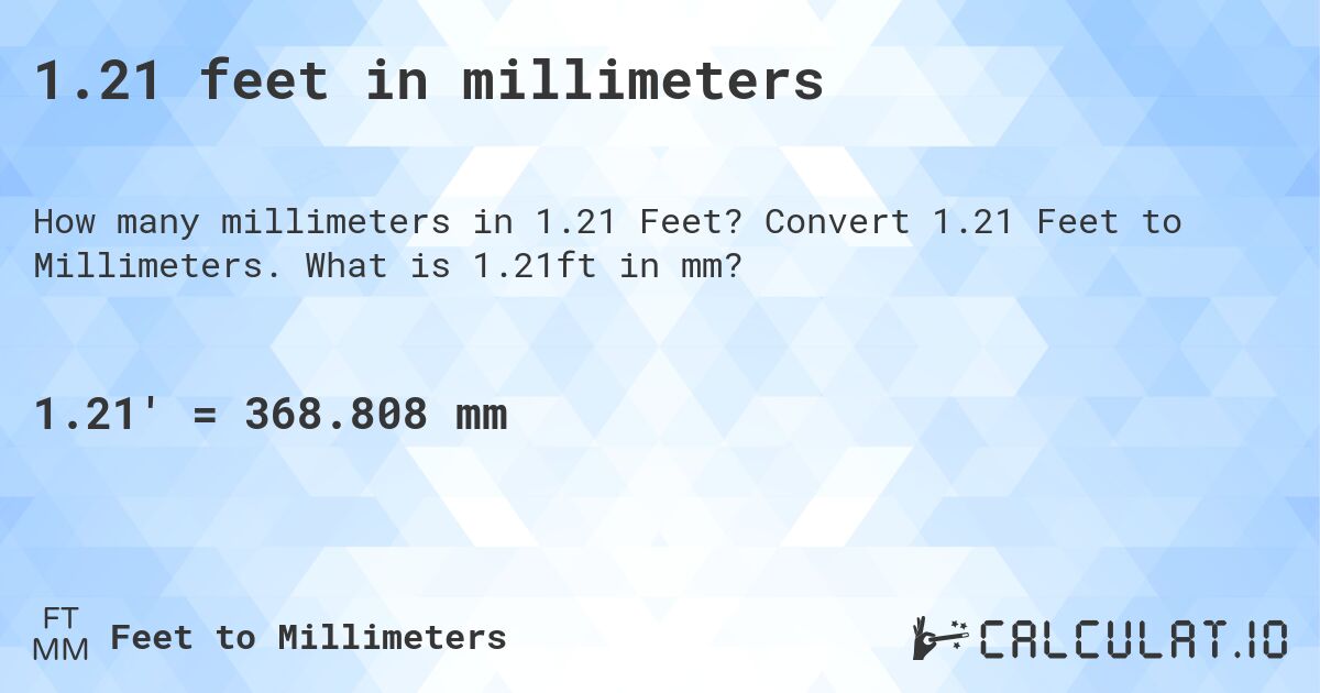 1.21 feet in millimeters. Convert 1.21 Feet to Millimeters. What is 1.21ft in mm?