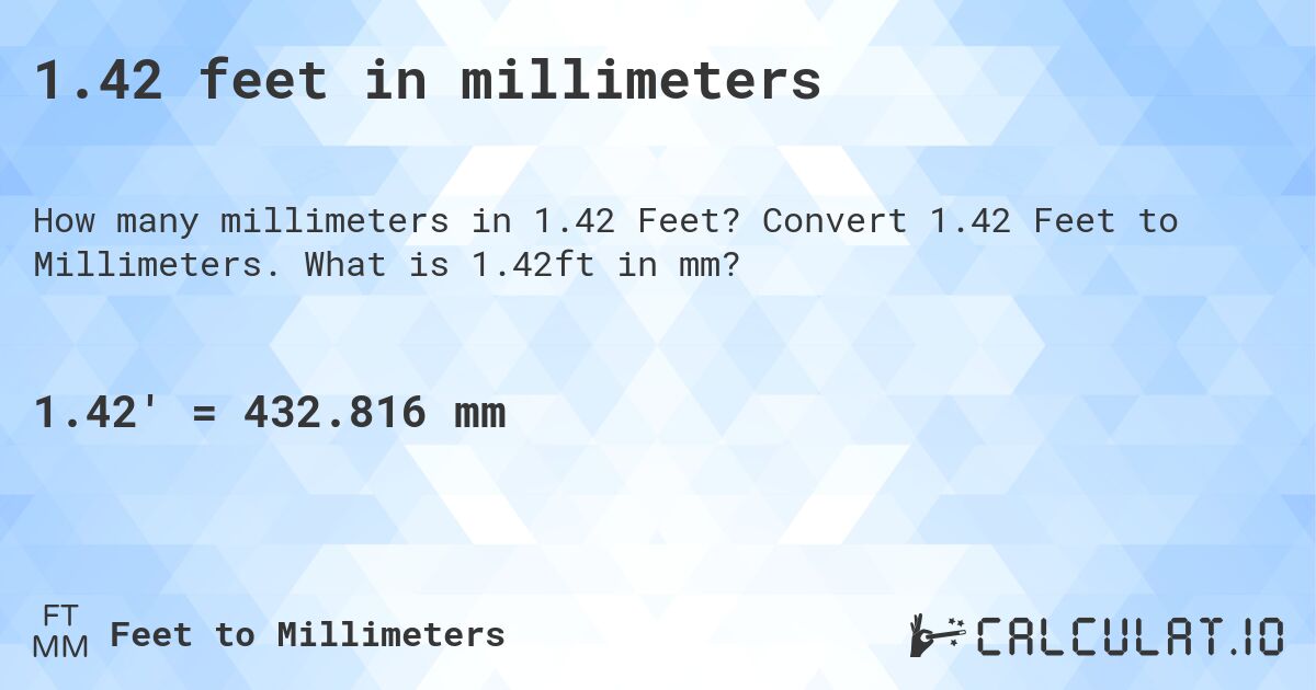1.42 feet in millimeters. Convert 1.42 Feet to Millimeters. What is 1.42ft in mm?