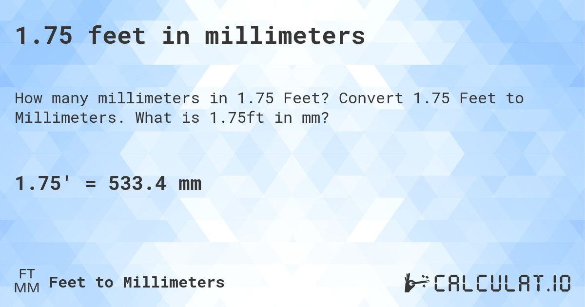 1.75 feet in millimeters. Convert 1.75 Feet to Millimeters. What is 1.75ft in mm?