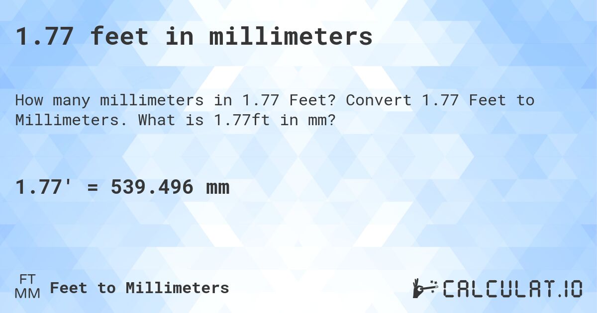 1.77 feet in millimeters. Convert 1.77 Feet to Millimeters. What is 1.77ft in mm?
