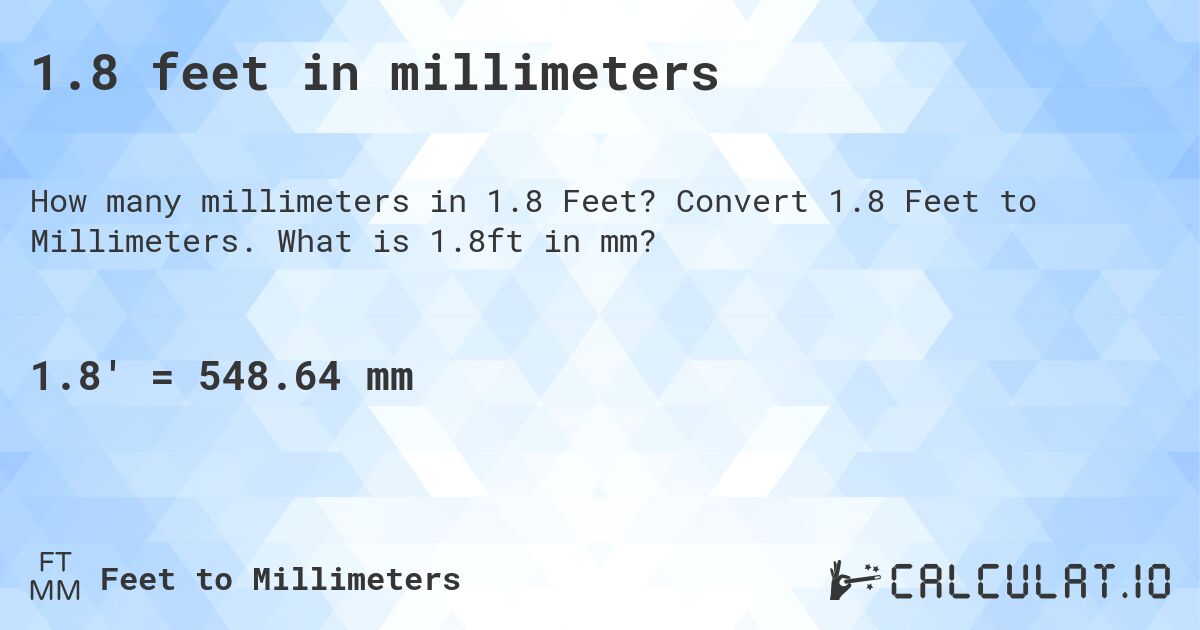 1.8 feet in millimeters. Convert 1.8 Feet to Millimeters. What is 1.8ft in mm?