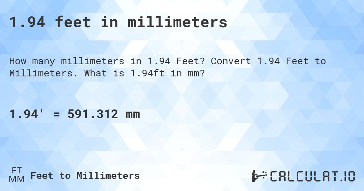 1.94 feet in millimeters. Convert 1.94 Feet to Millimeters. What is 1.94ft in mm?