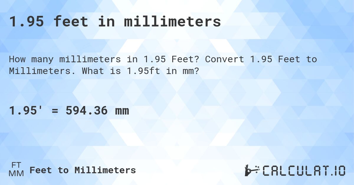 1.95 feet in millimeters. Convert 1.95 Feet to Millimeters. What is 1.95ft in mm?