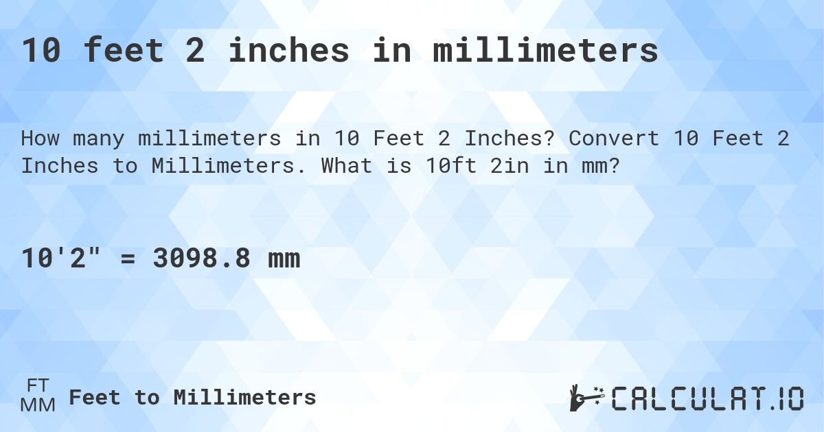 10 feet 2 inches in millimeters. Convert 10 Feet 2 Inches to Millimeters. What is 10ft 2in in mm?