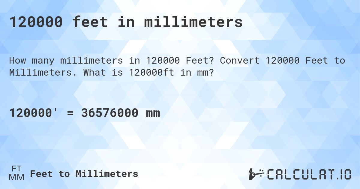 120000 feet in millimeters. Convert 120000 Feet to Millimeters. What is 120000ft in mm?