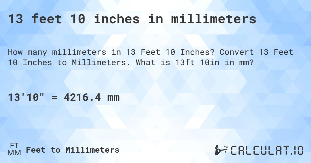 13 feet 10 inches in millimeters. Convert 13 Feet 10 Inches to Millimeters. What is 13ft 10in in mm?