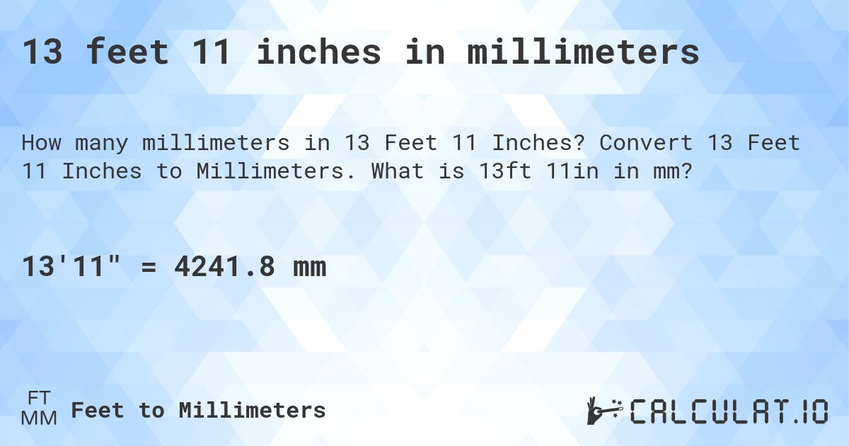 13 feet 11 inches in millimeters. Convert 13 Feet 11 Inches to Millimeters. What is 13ft 11in in mm?