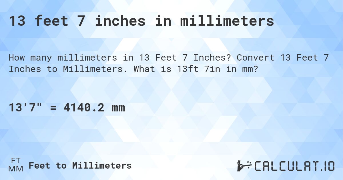 13 feet 7 inches in millimeters. Convert 13 Feet 7 Inches to Millimeters. What is 13ft 7in in mm?