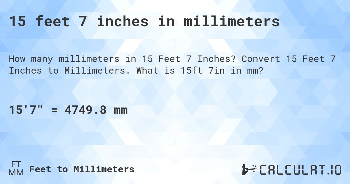 15 feet 7 inches in millimeters. Convert 15 Feet 7 Inches to Millimeters. What is 15ft 7in in mm?