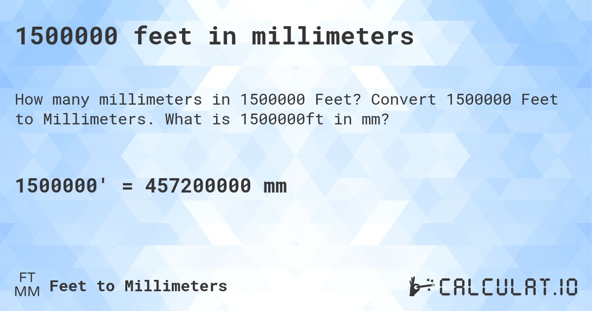 1500000 feet in millimeters. Convert 1500000 Feet to Millimeters. What is 1500000ft in mm?