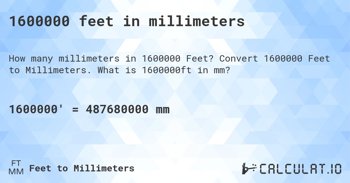 1600000 feet in millimeters. Convert 1600000 Feet to Millimeters. What is 1600000ft in mm?