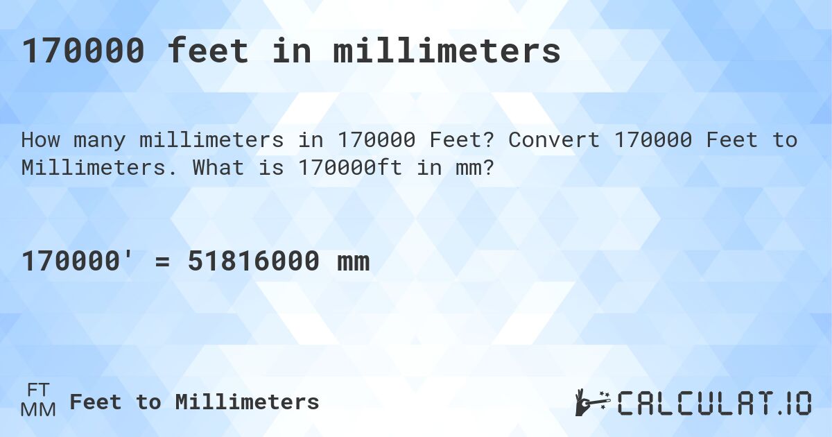 170000 feet in millimeters. Convert 170000 Feet to Millimeters. What is 170000ft in mm?
