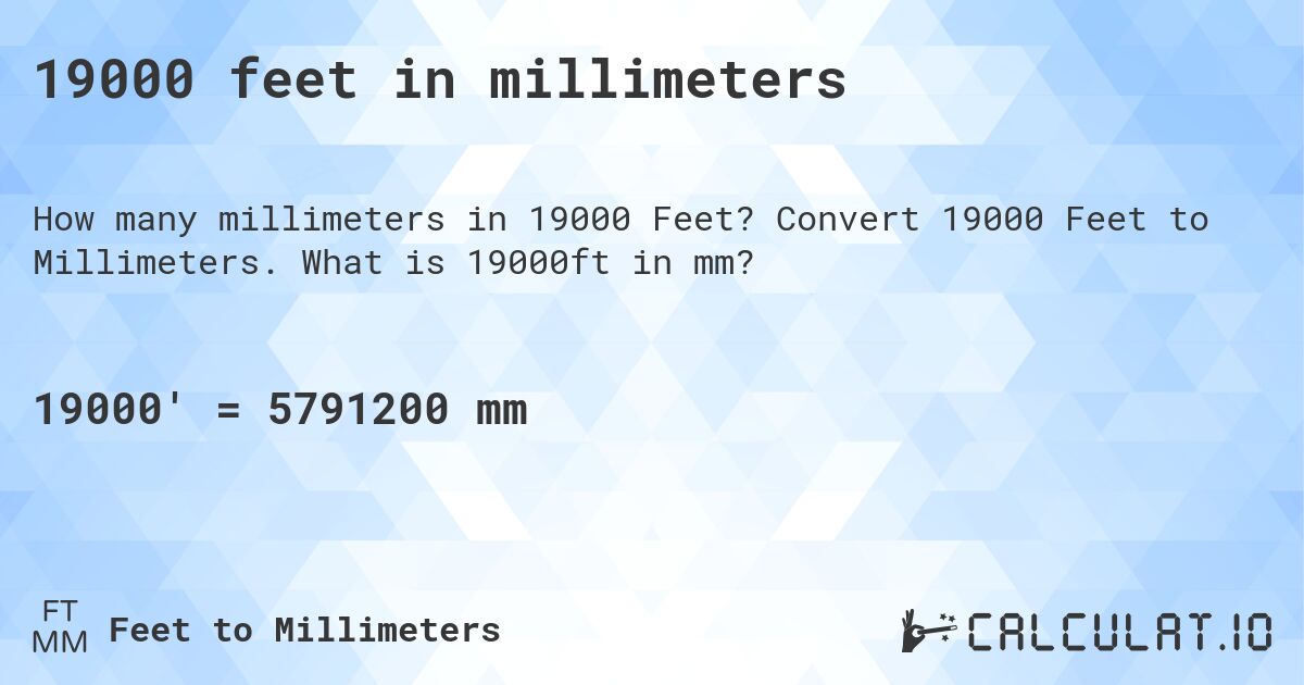 19000 feet in millimeters. Convert 19000 Feet to Millimeters. What is 19000ft in mm?