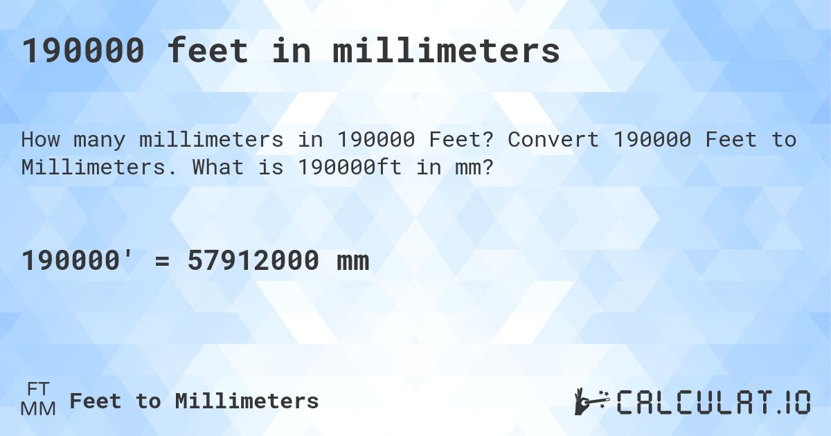 190000 feet in millimeters. Convert 190000 Feet to Millimeters. What is 190000ft in mm?