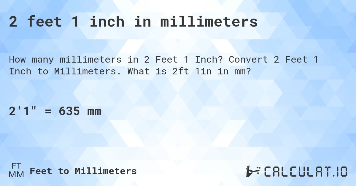 2 feet 1 inch in millimeters. Convert 2 Feet 1 Inch to Millimeters. What is 2ft 1in in mm?