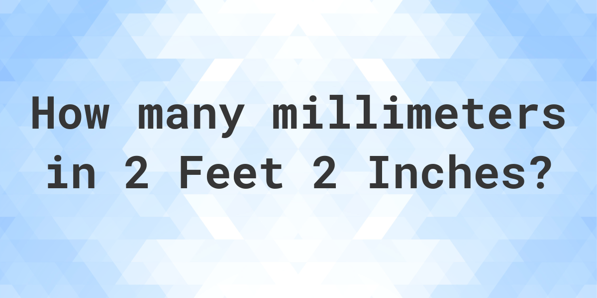 2 Feet 2 Inches In Millimeters Calculatio