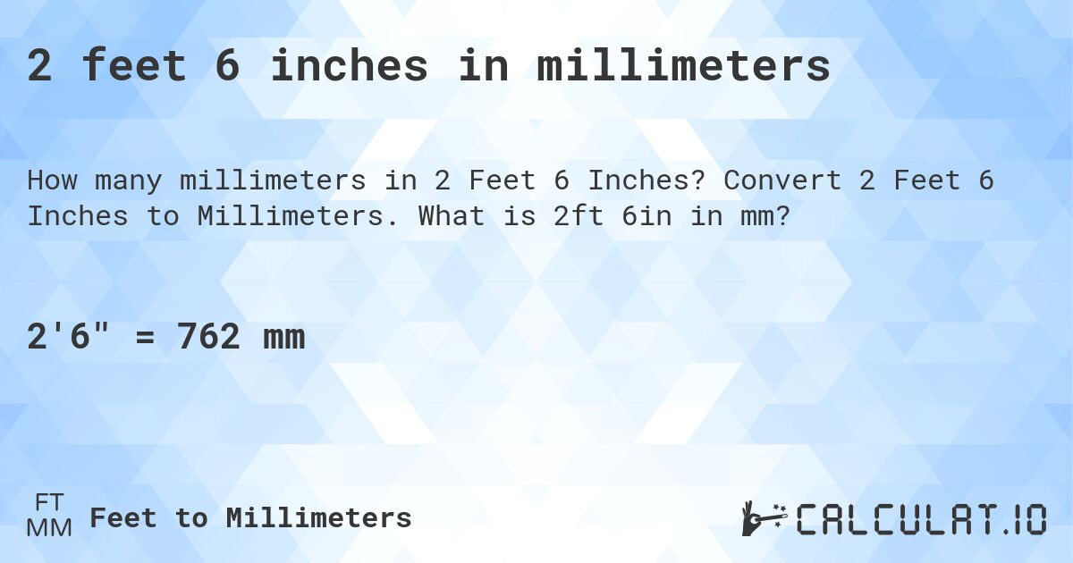 2 feet 6 inches in millimeters. Convert 2 Feet 6 Inches to Millimeters. What is 2ft 6in in mm?